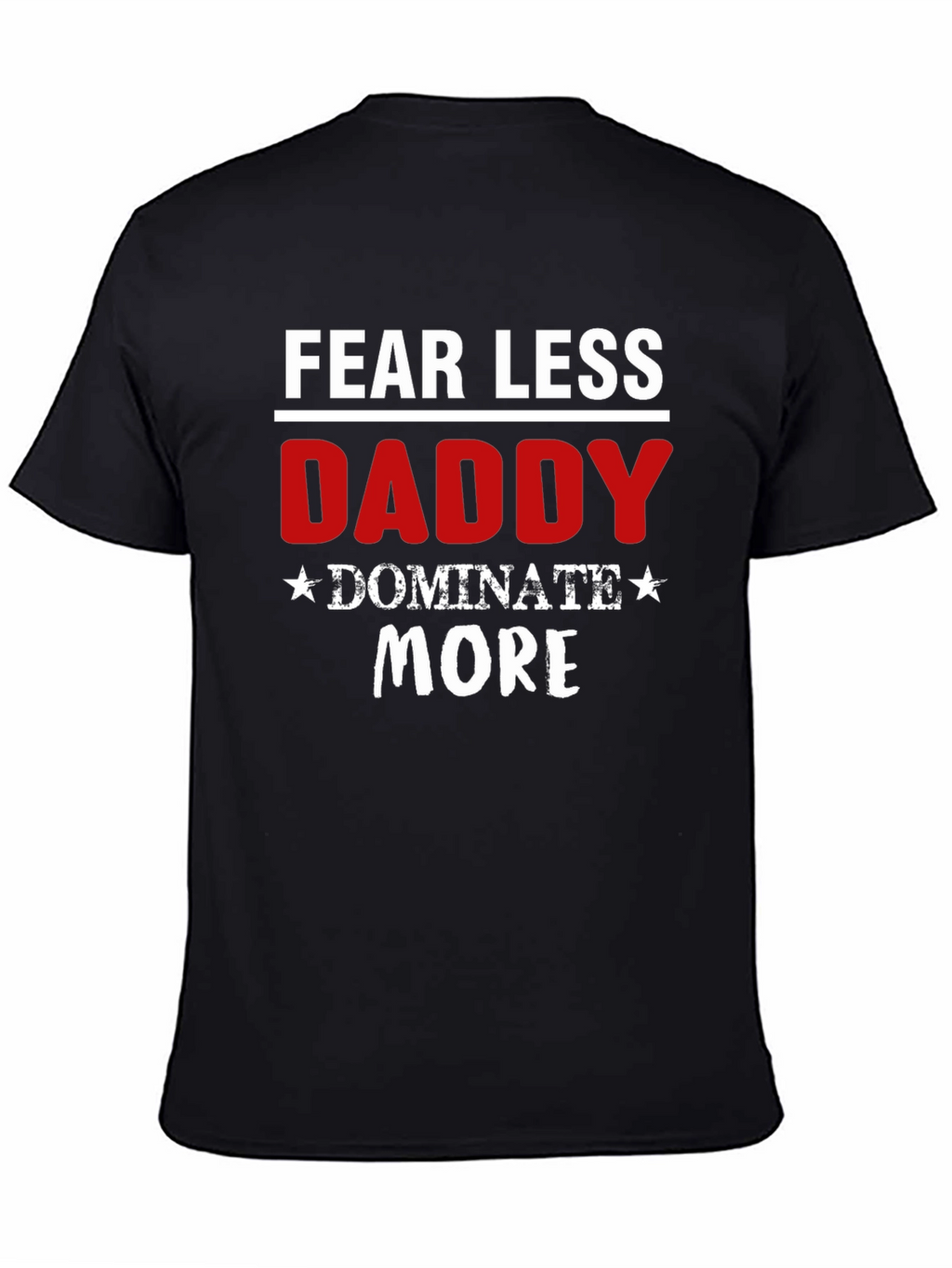 Fear Less Daddy Dominate More Black T-Shirt