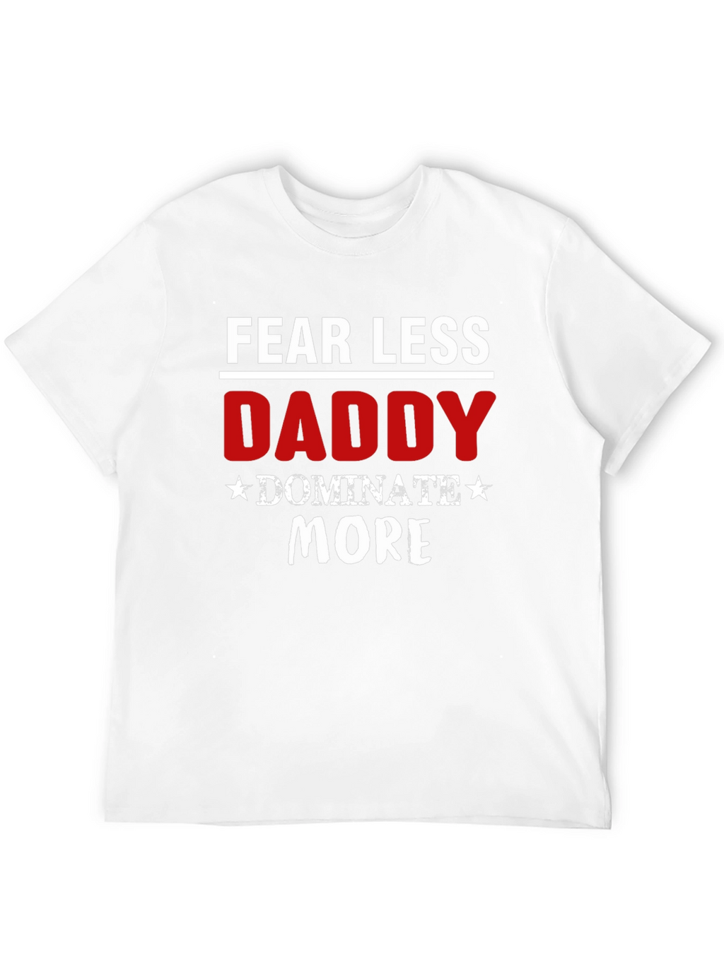 Fear Less Daddy Dominate More Black T-Shirt