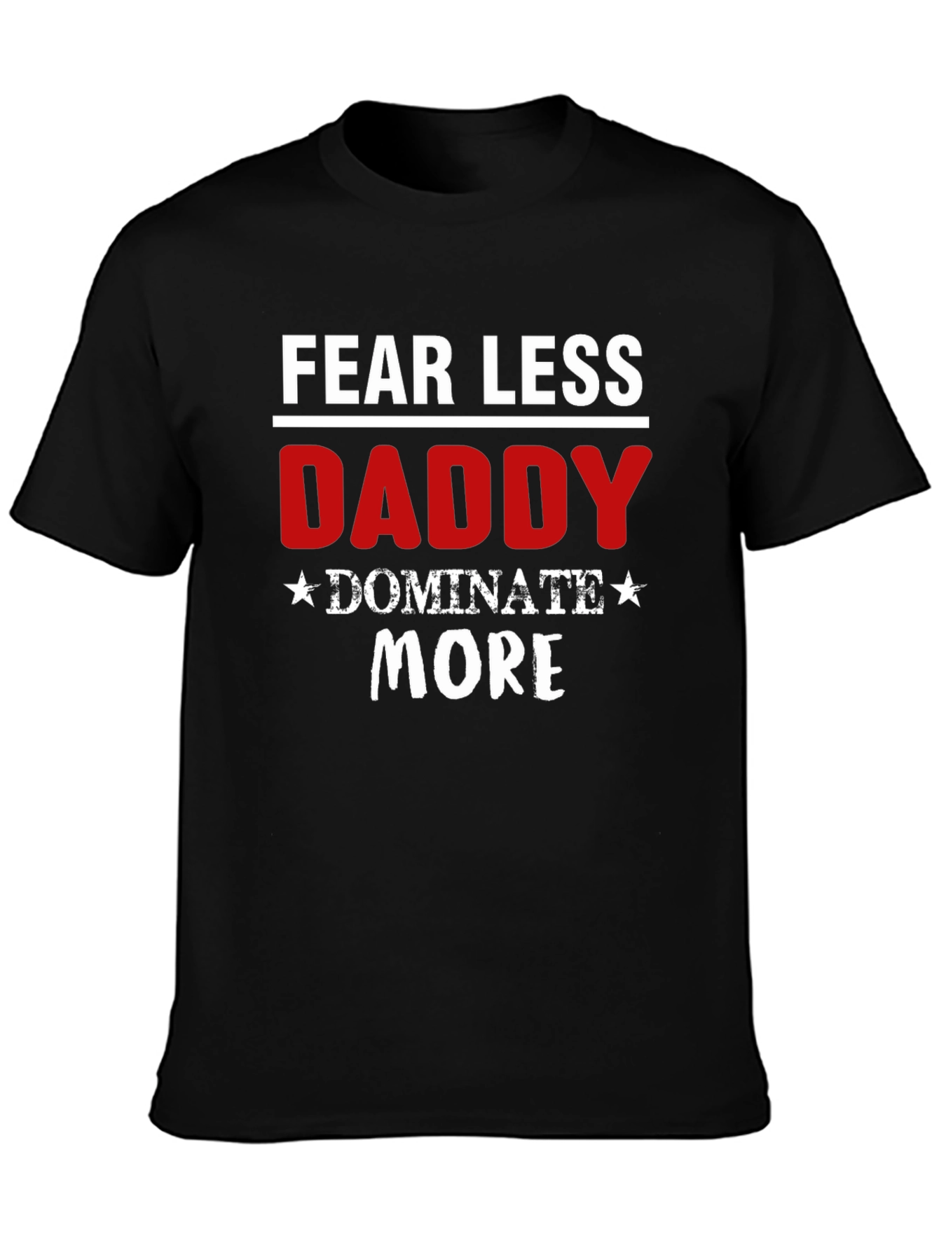 Fear Less Daddy Dominate More Black T-Shirt