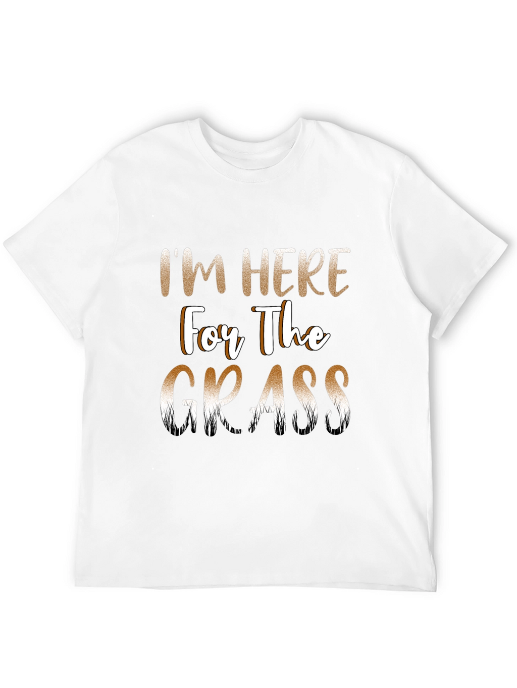 Im Here For The Grass Funny T-Shirt