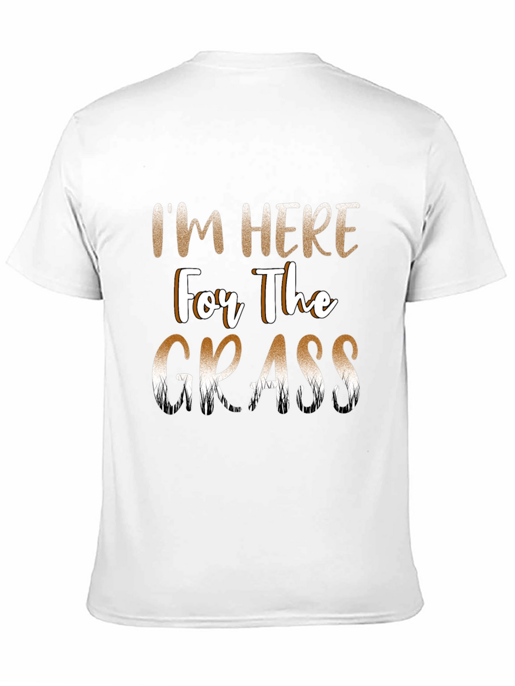 Im Here For The Grass Funny T-Shirt