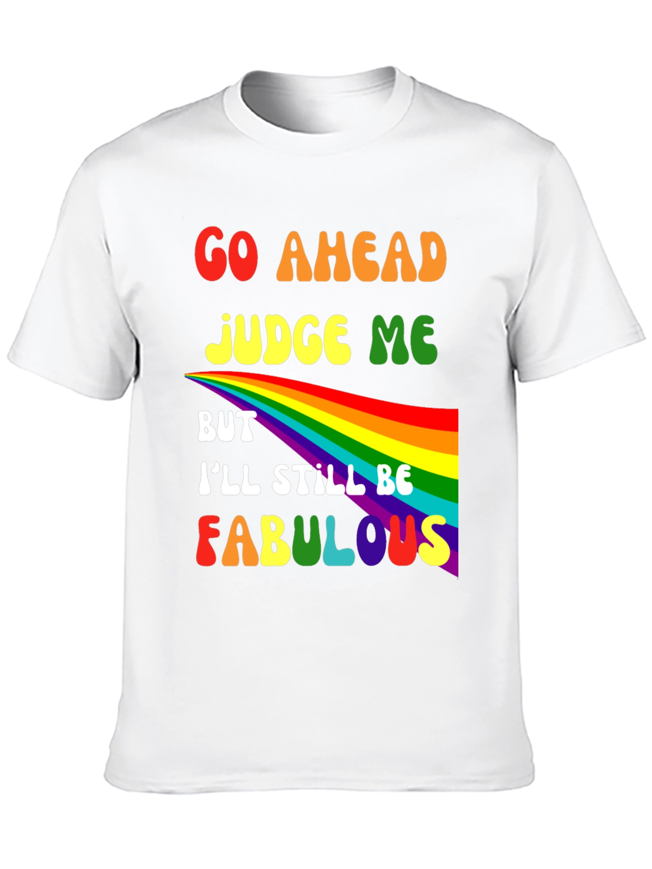 Go Ahead Judge Me Fabulous Rainbow Graphic Tee