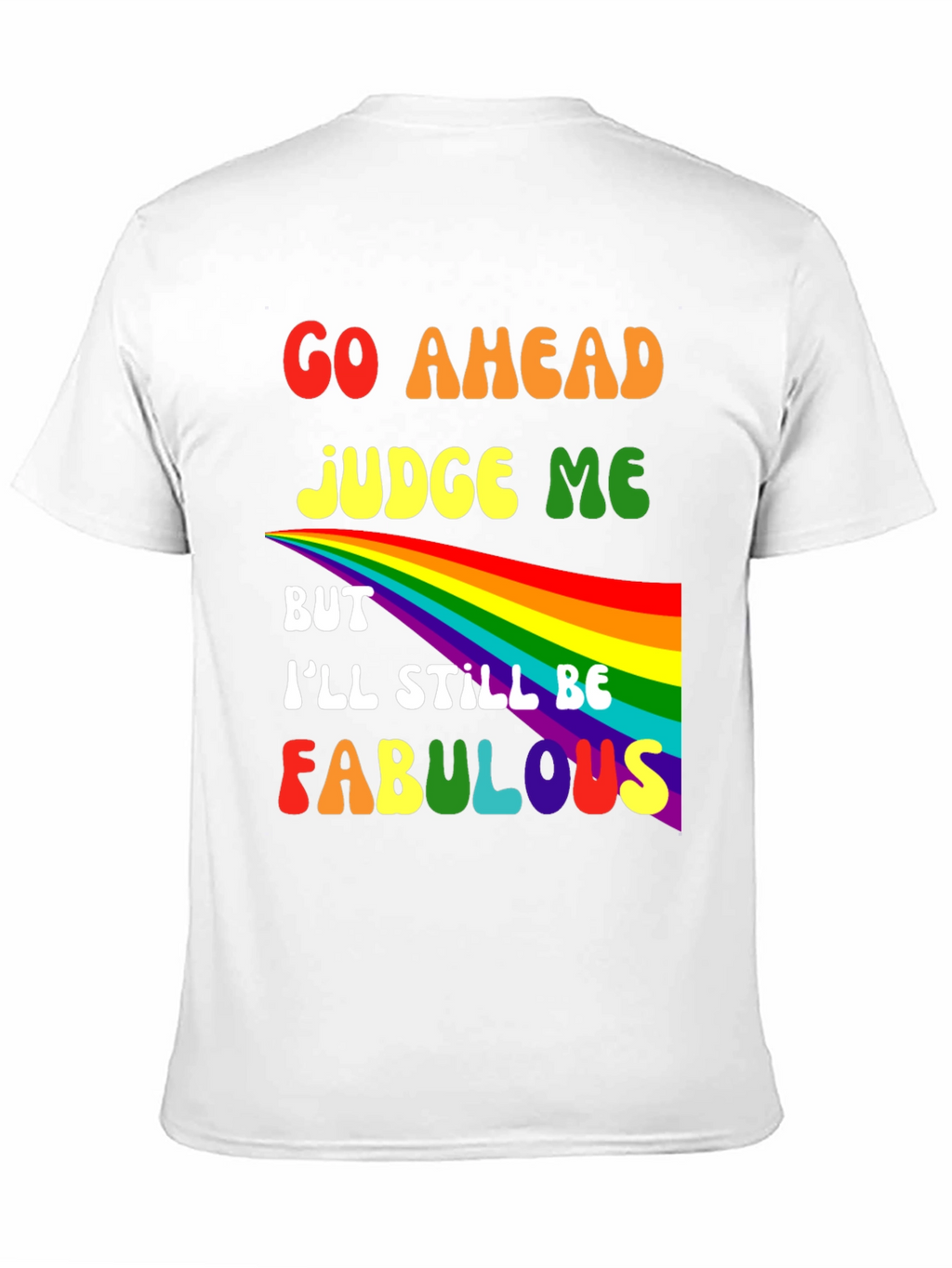 Go Ahead Judge Me Fabulous Rainbow Graphic Tee