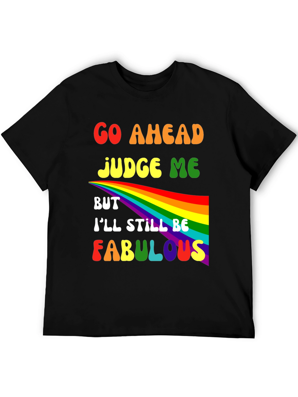 Go Ahead Judge Me Fabulous Rainbow Graphic Tee