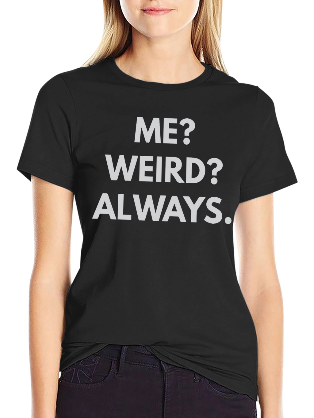 Me? Weird? Always. Black Graphic Tee