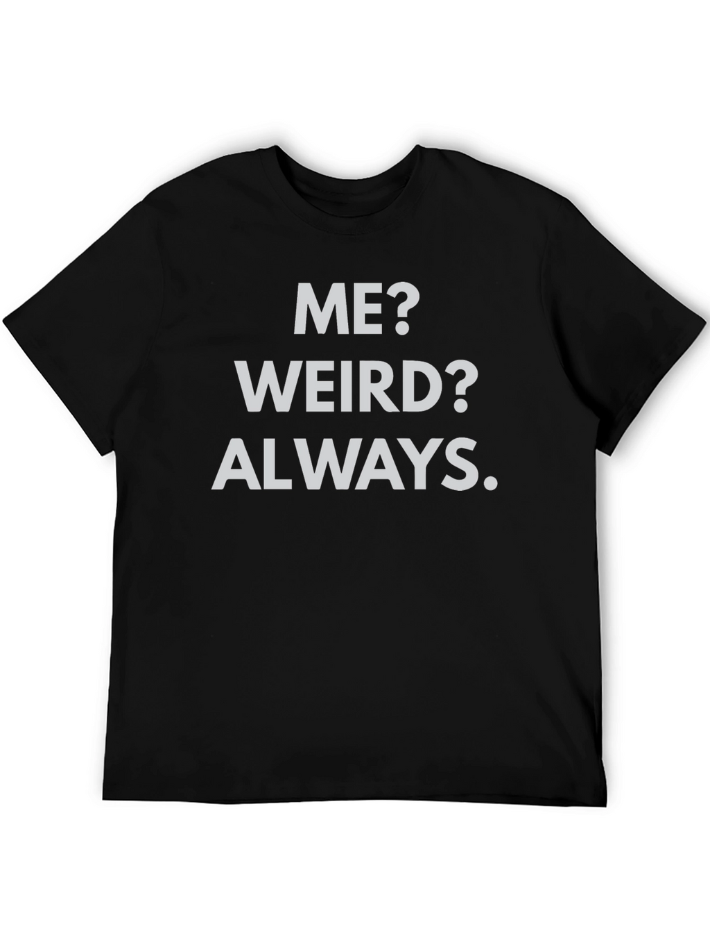 Me? Weird? Always. Black Graphic Tee