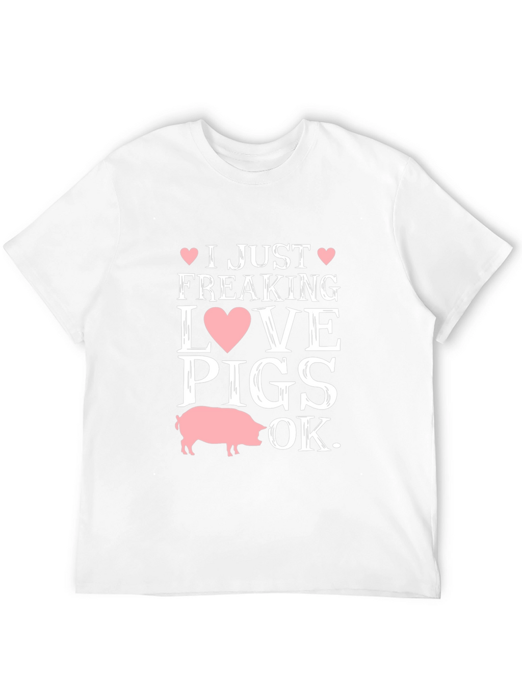 I Just Freaking Love Pigs OK T-Shirt