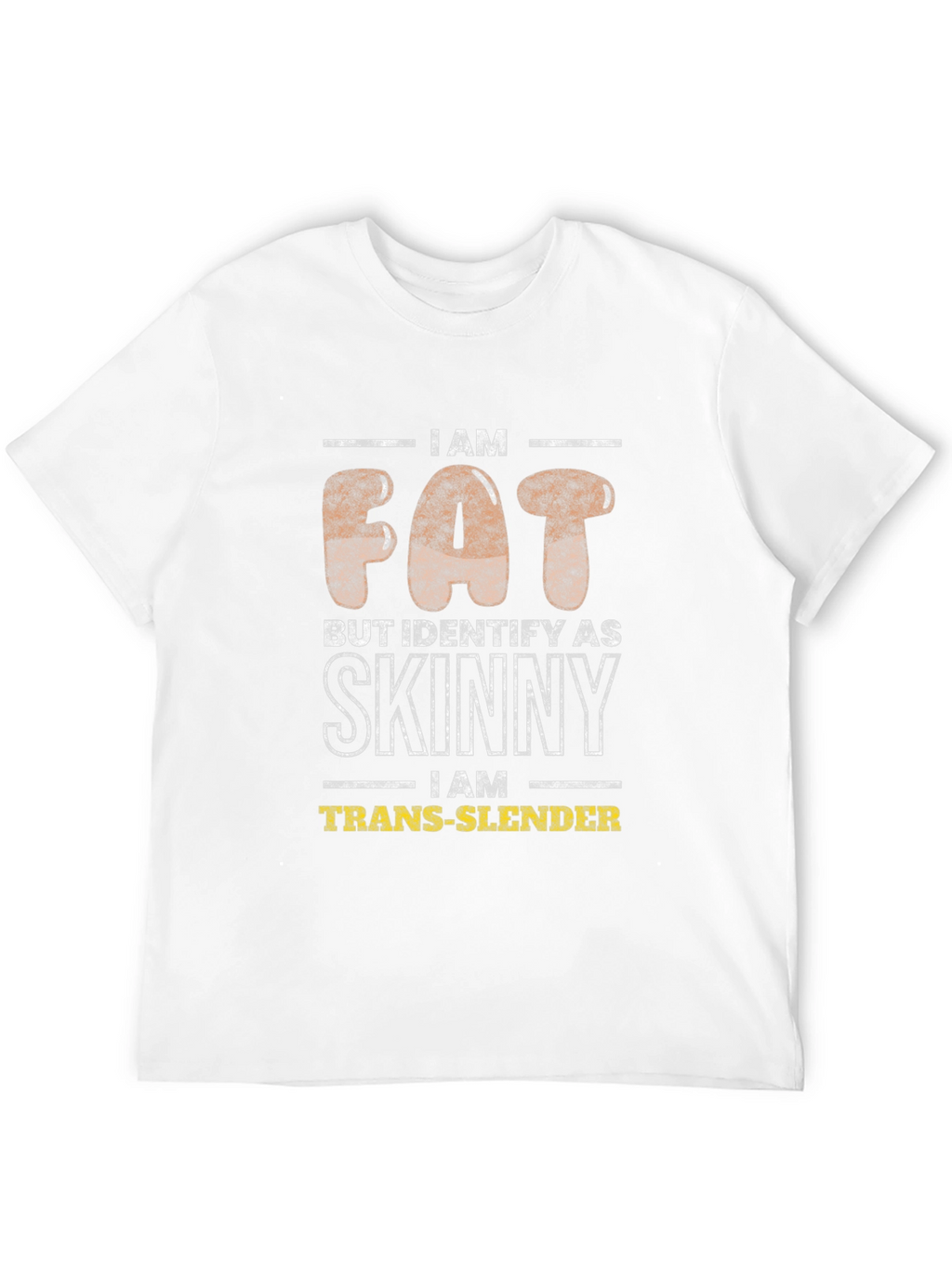 I Am Fat Trans-Slender Graphic T-Shirt