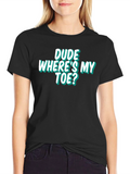 Dude Wheres My Toe? Funny Graphic Tee