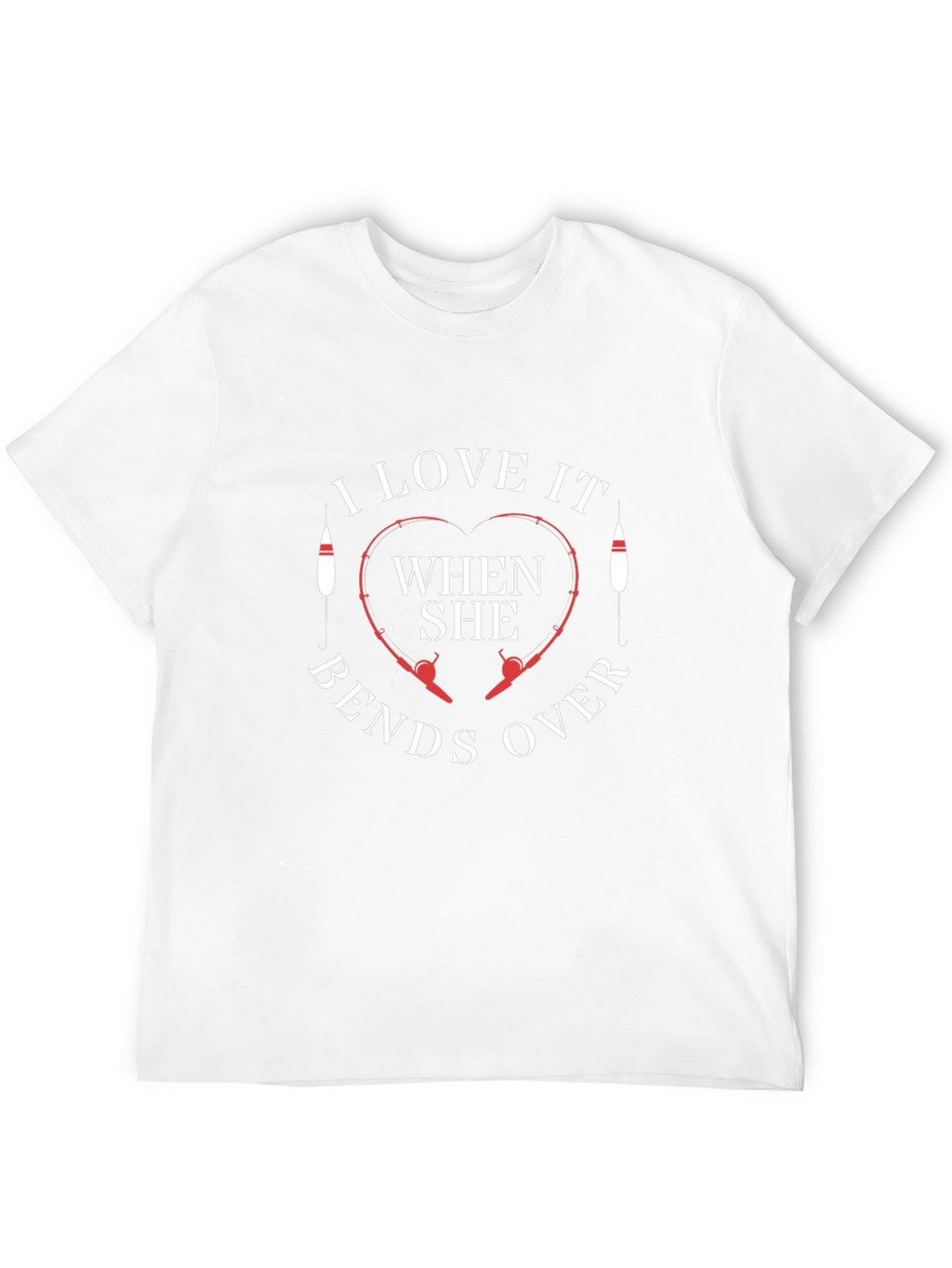 I Love It When She Bends Over Fishing T-Shirt