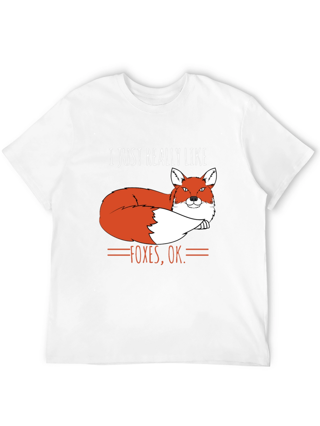 I Just Really Like Foxes OK. T-Shirt