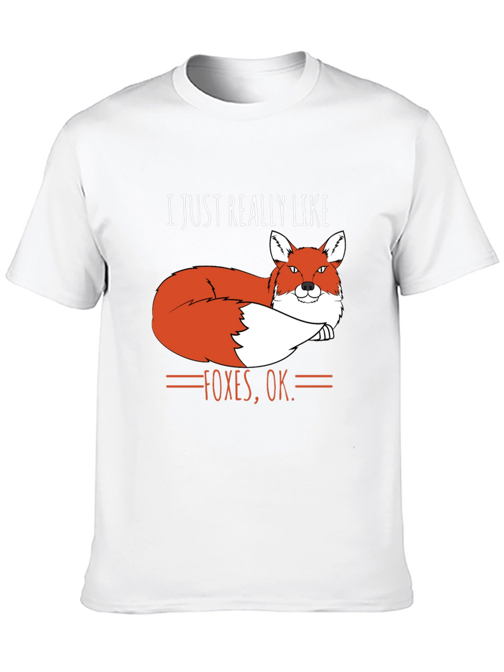 I Just Really Like Foxes OK. T-Shirt