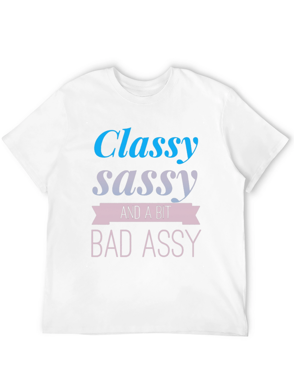 Classy Sassy & A Bit Bad Assy T-Shirt