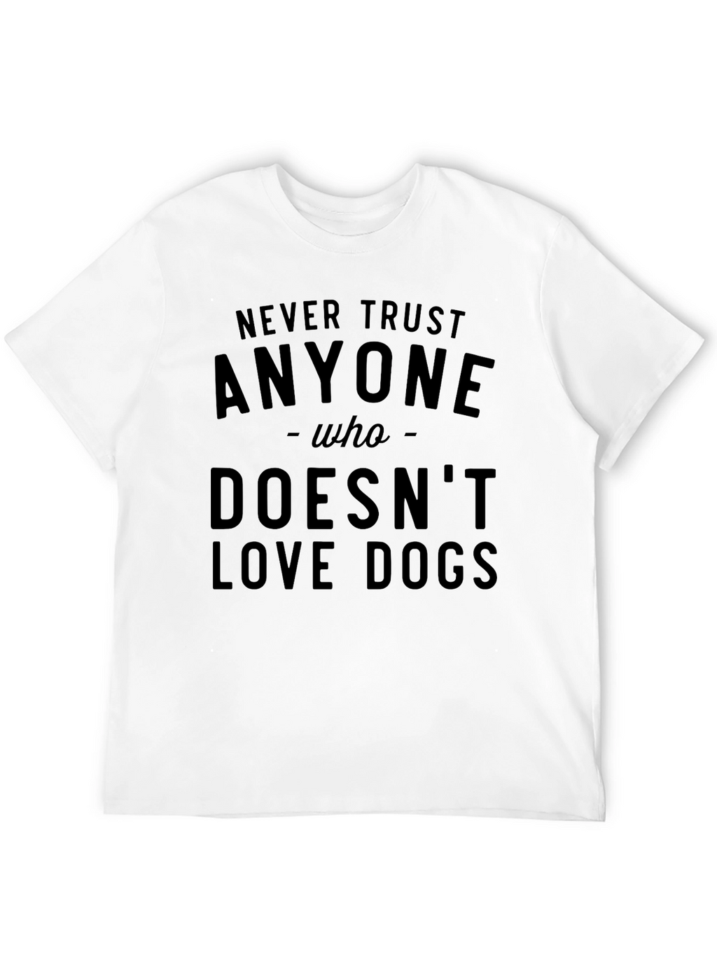 Never Trust Anyone Who Doesnt Love Dogs T-Shirt