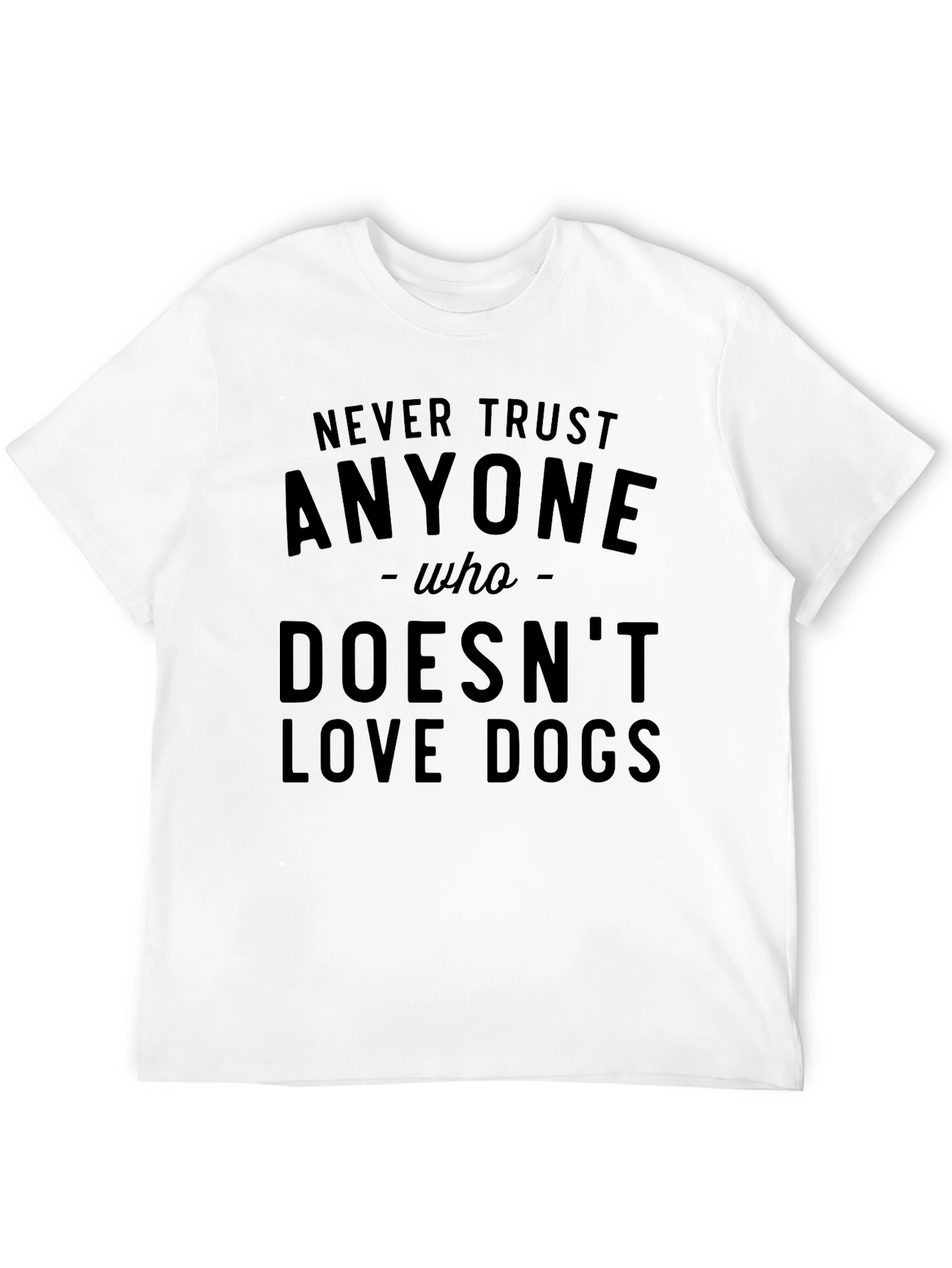 Never Trust Anyone Who Doesnt Love Dogs T-Shirt