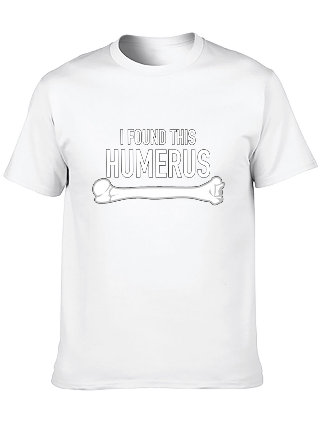 I Found This Humerus - Funny Bone Graphic Tee