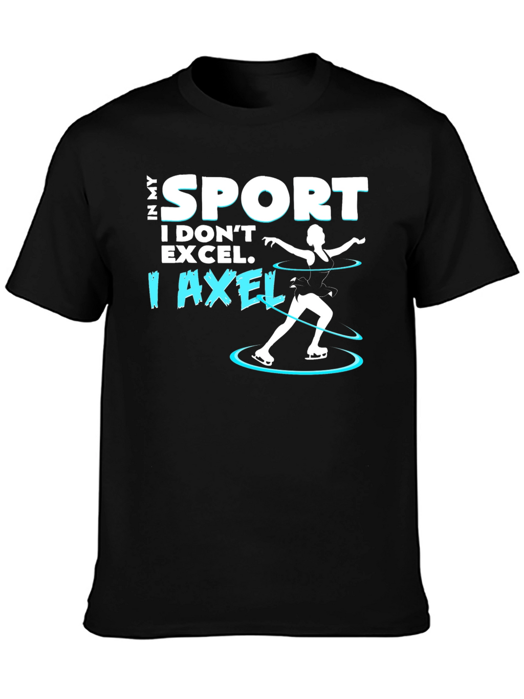 I Axel T-Shirt - Funny Ice Skating Tee