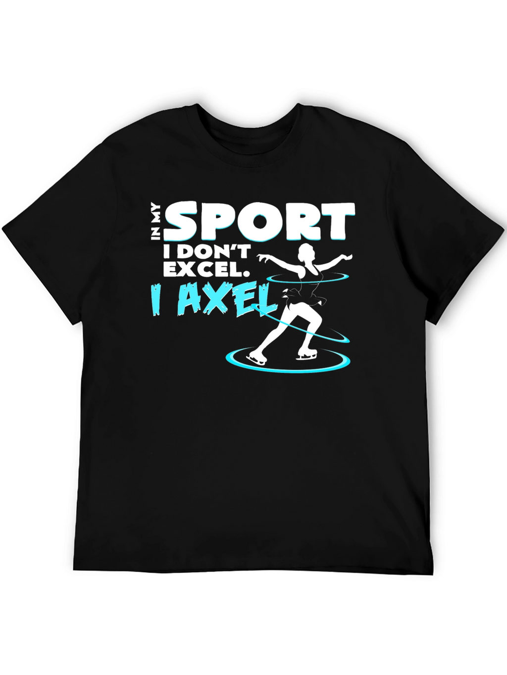 I Axel T-Shirt - Funny Ice Skating Tee