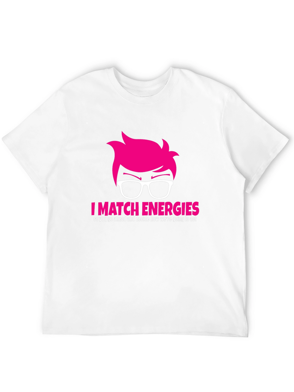 I Match Energies Graphic Tee
