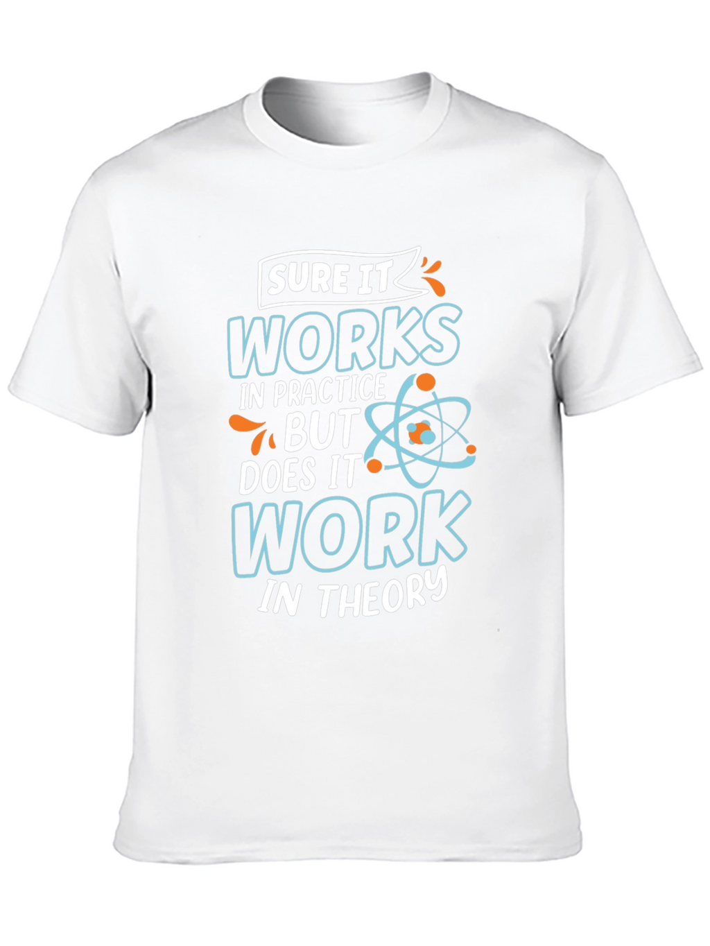 Funny Science T-Shirt: Works In Practice Tee