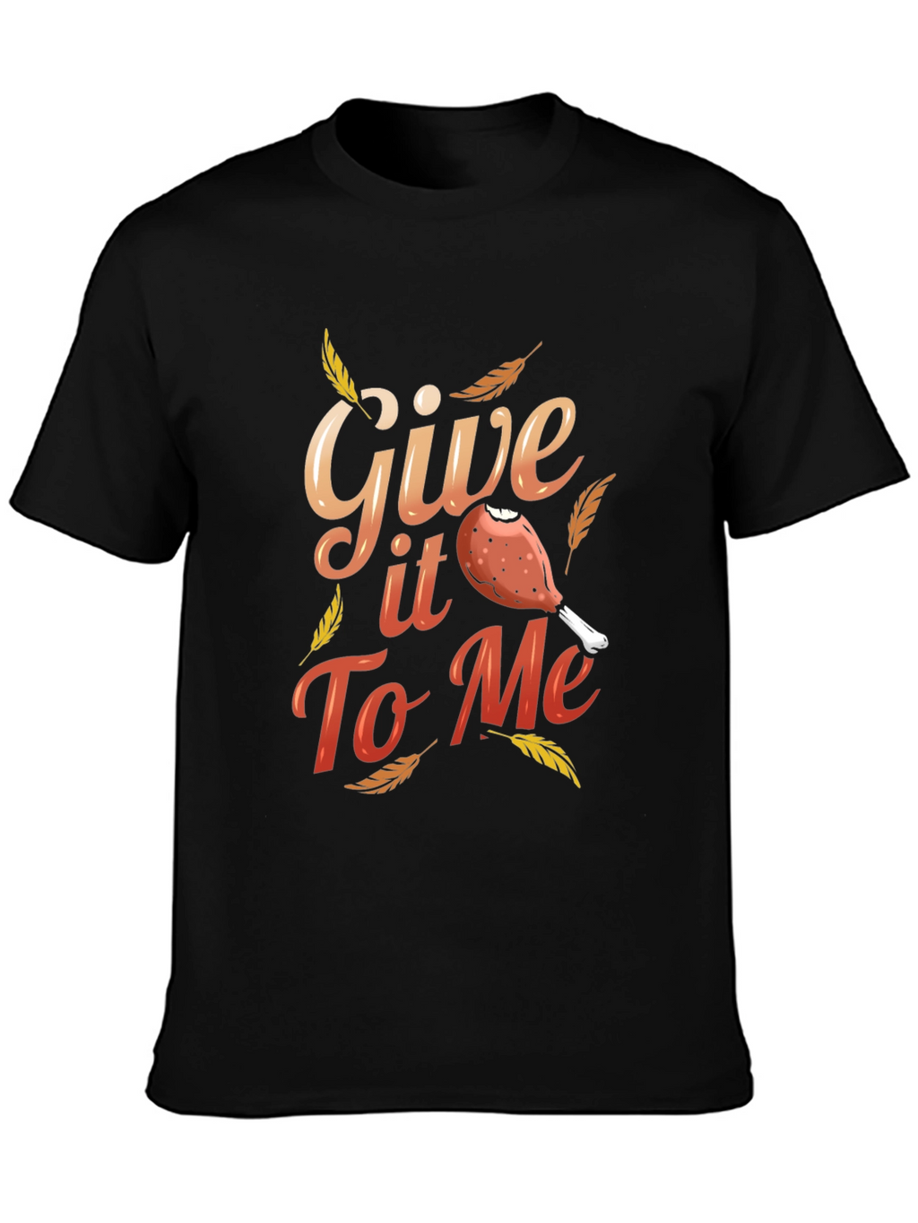 Give It To Me Thanksgiving T-Shirt
