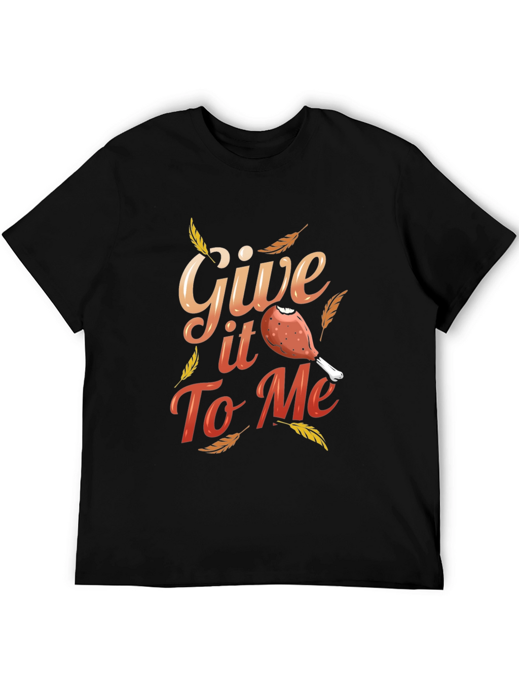 Give It To Me Thanksgiving T-Shirt