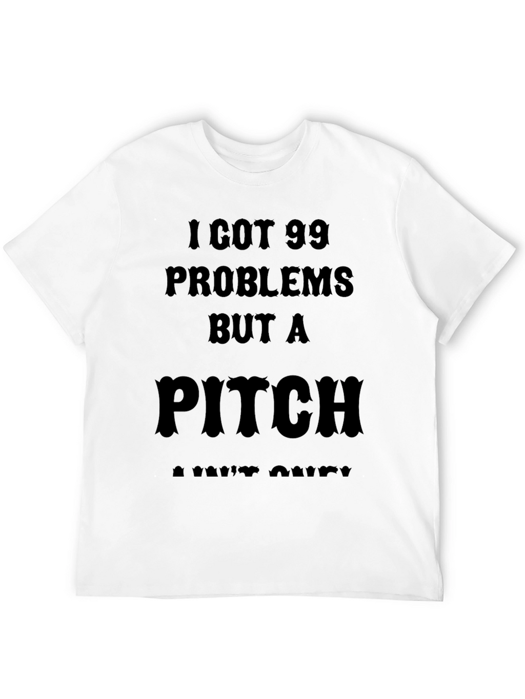 99 Problems But a Pitch Aint One T-Shirt