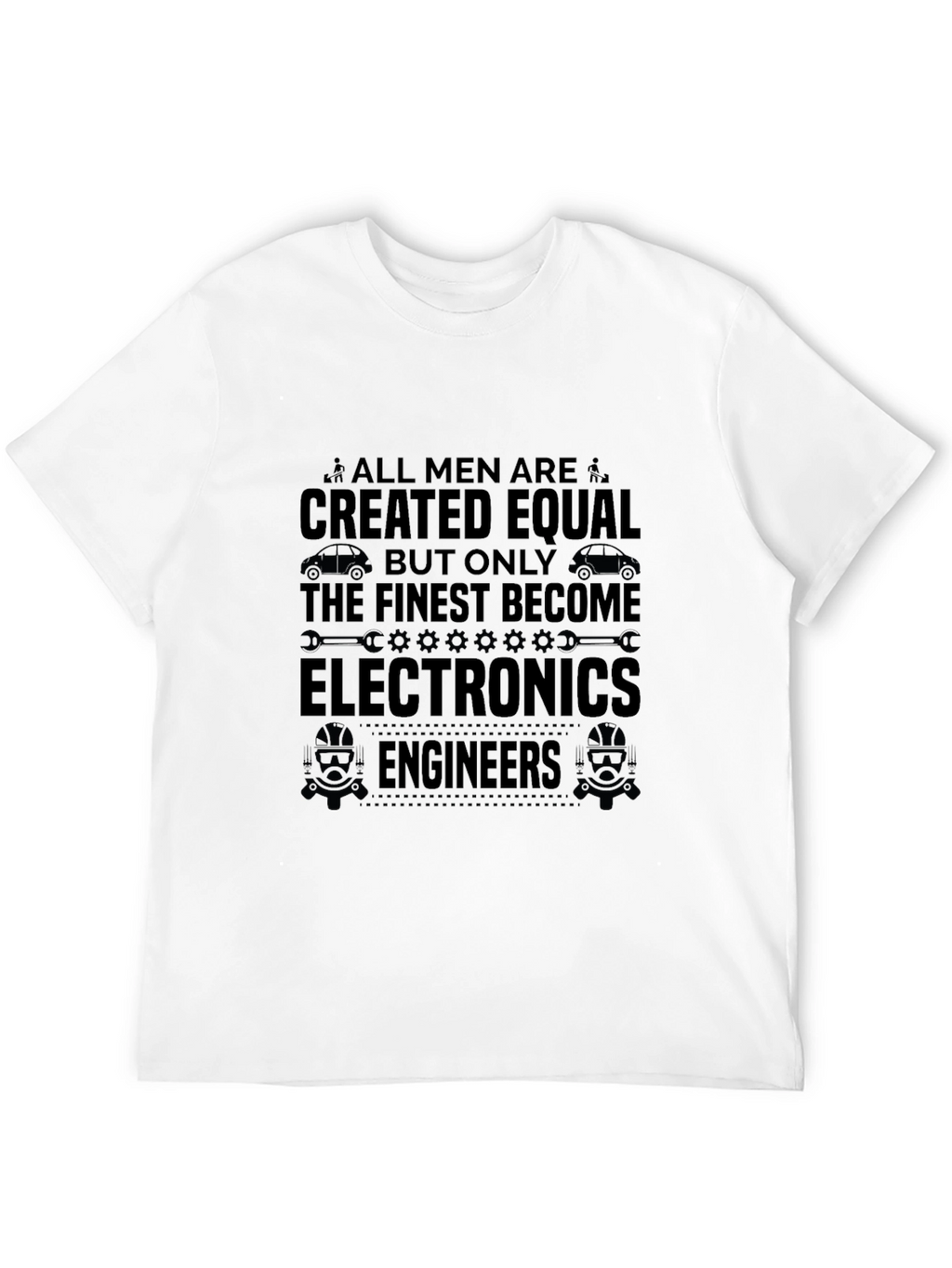 Electronics Engineer T-Shirt - All Men Are Created Equal