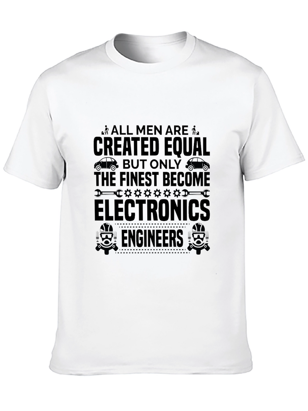 Electronics Engineer T-Shirt - All Men Are Created Equal