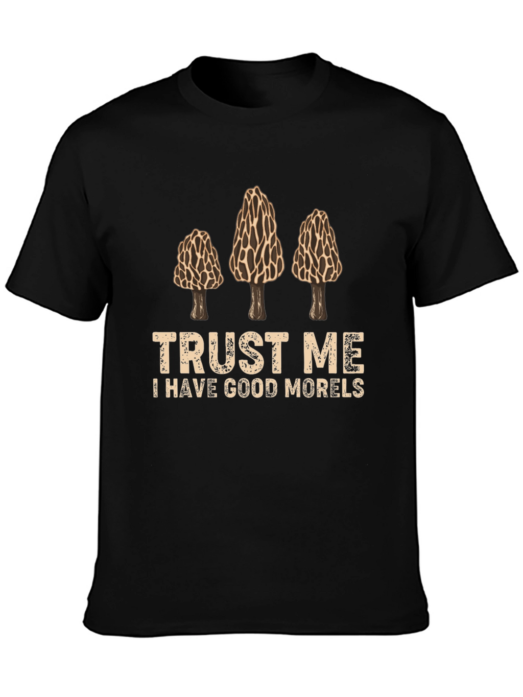 Trust Me I Have Good Morels Graphic T-Shirt