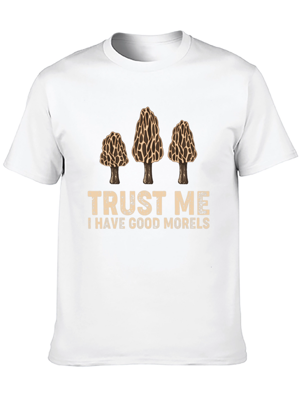 Trust Me I Have Good Morels Graphic T-Shirt