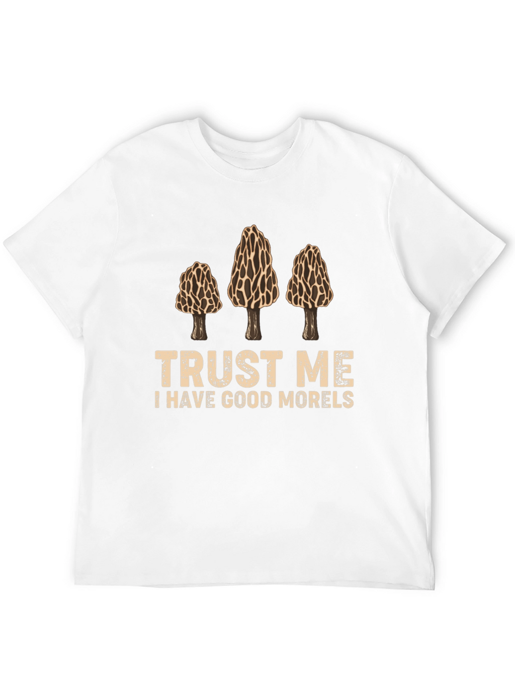 Trust Me I Have Good Morels Graphic T-Shirt