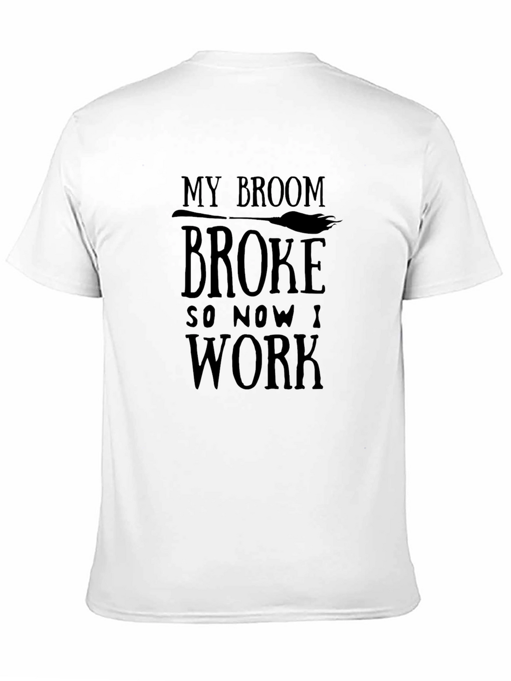 My Broom Broke So Now I Work T-Shirt