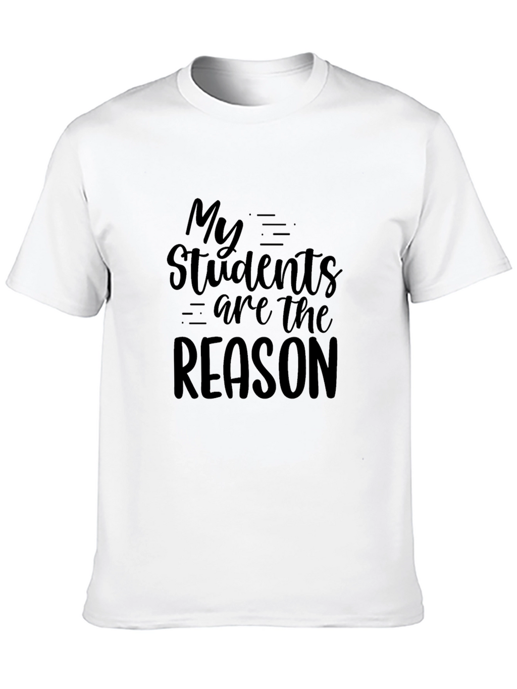 My Students Are The Reason Graphic T-Shirt