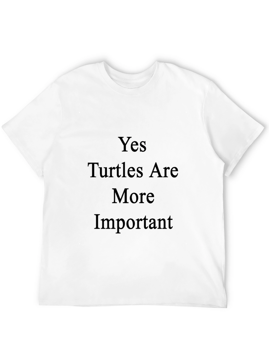 Yes Turtles Are More Important T-Shirt