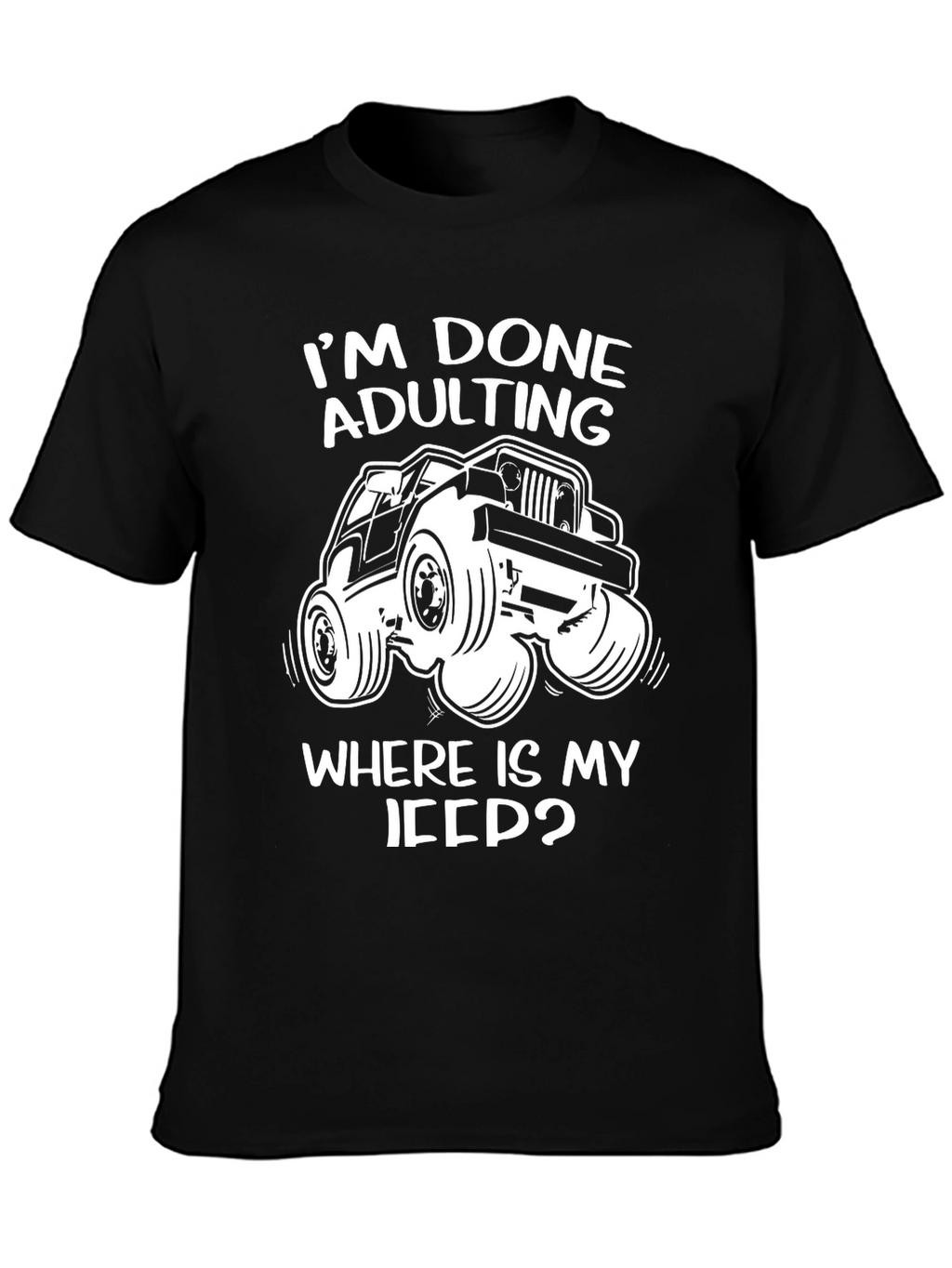 Im Done Adulting Wheres My Jeep T-Shirt