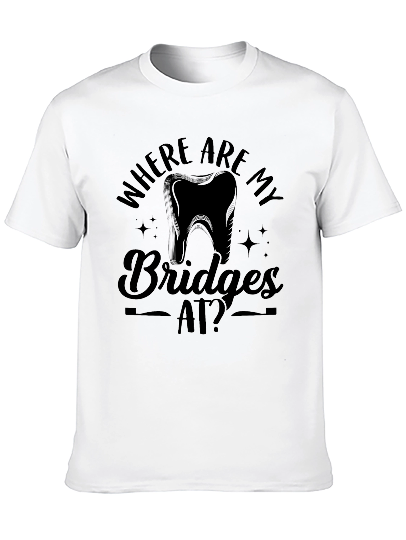 Where Are My Bridges At? Dentist T-Shirt