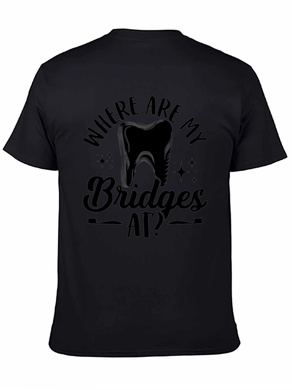 Where Are My Bridges At? Dentist T-Shirt
