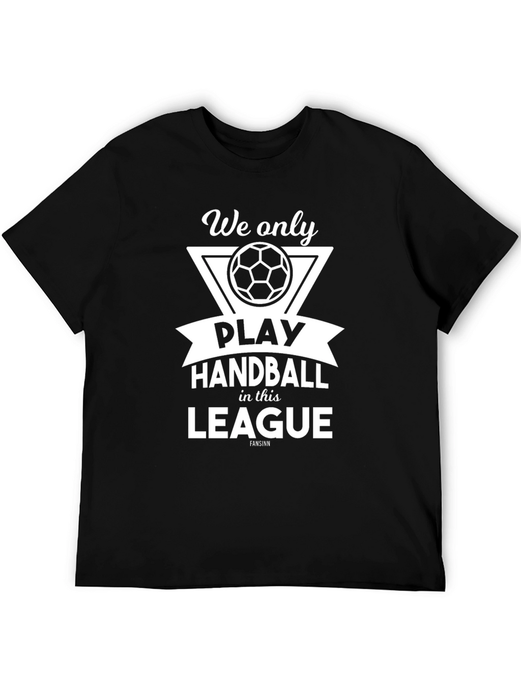 Handball League T-Shirt - We Only Play Handball Design