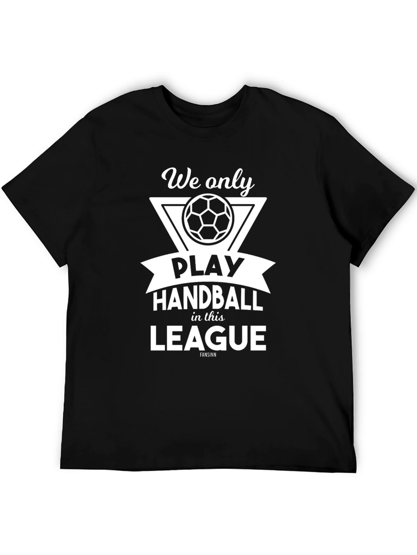 Handball League T-Shirt - We Only Play Handball Design