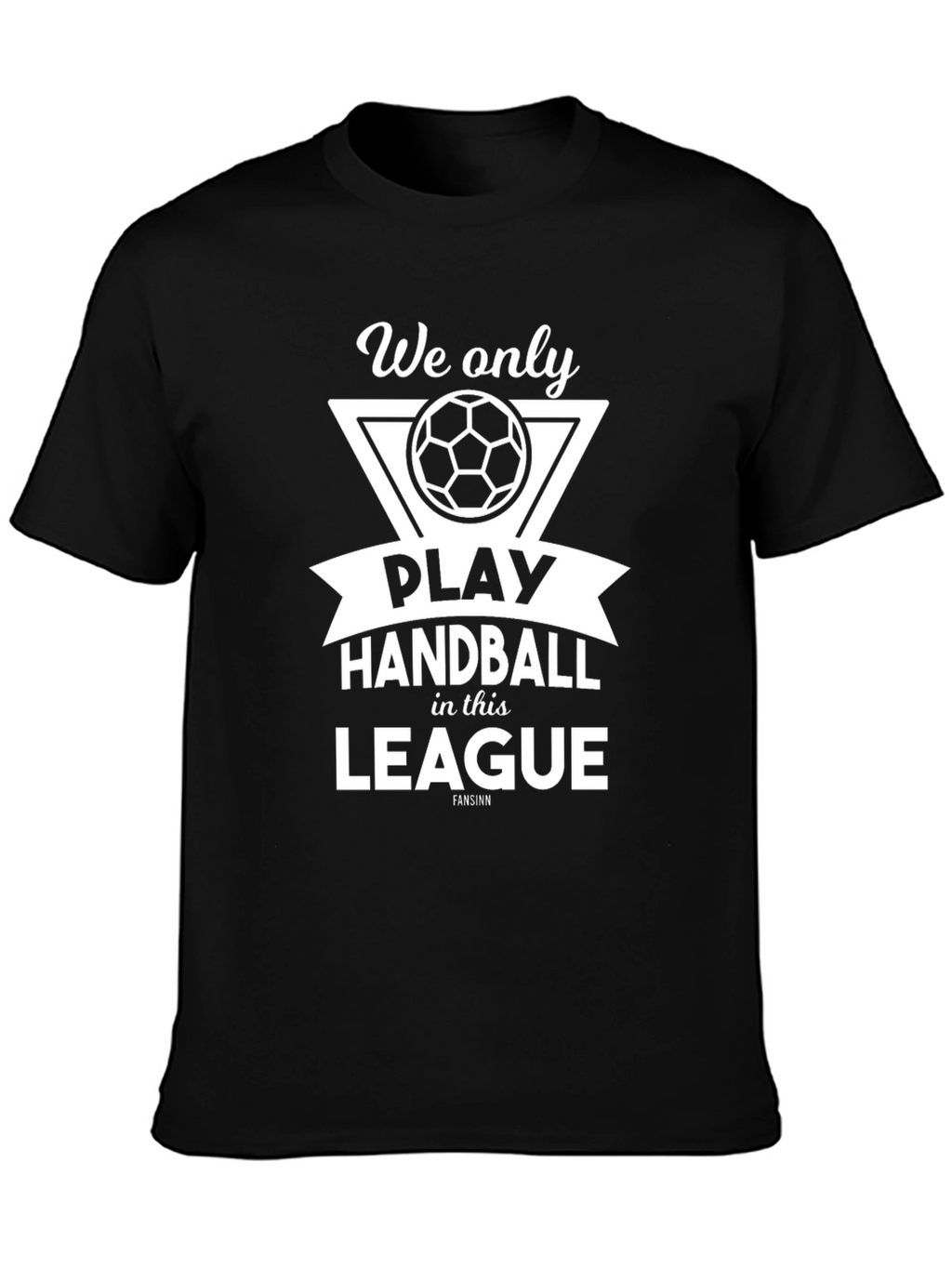 Handball League T-Shirt - We Only Play Handball Design
