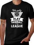 Handball League T-Shirt - We Only Play Handball Design