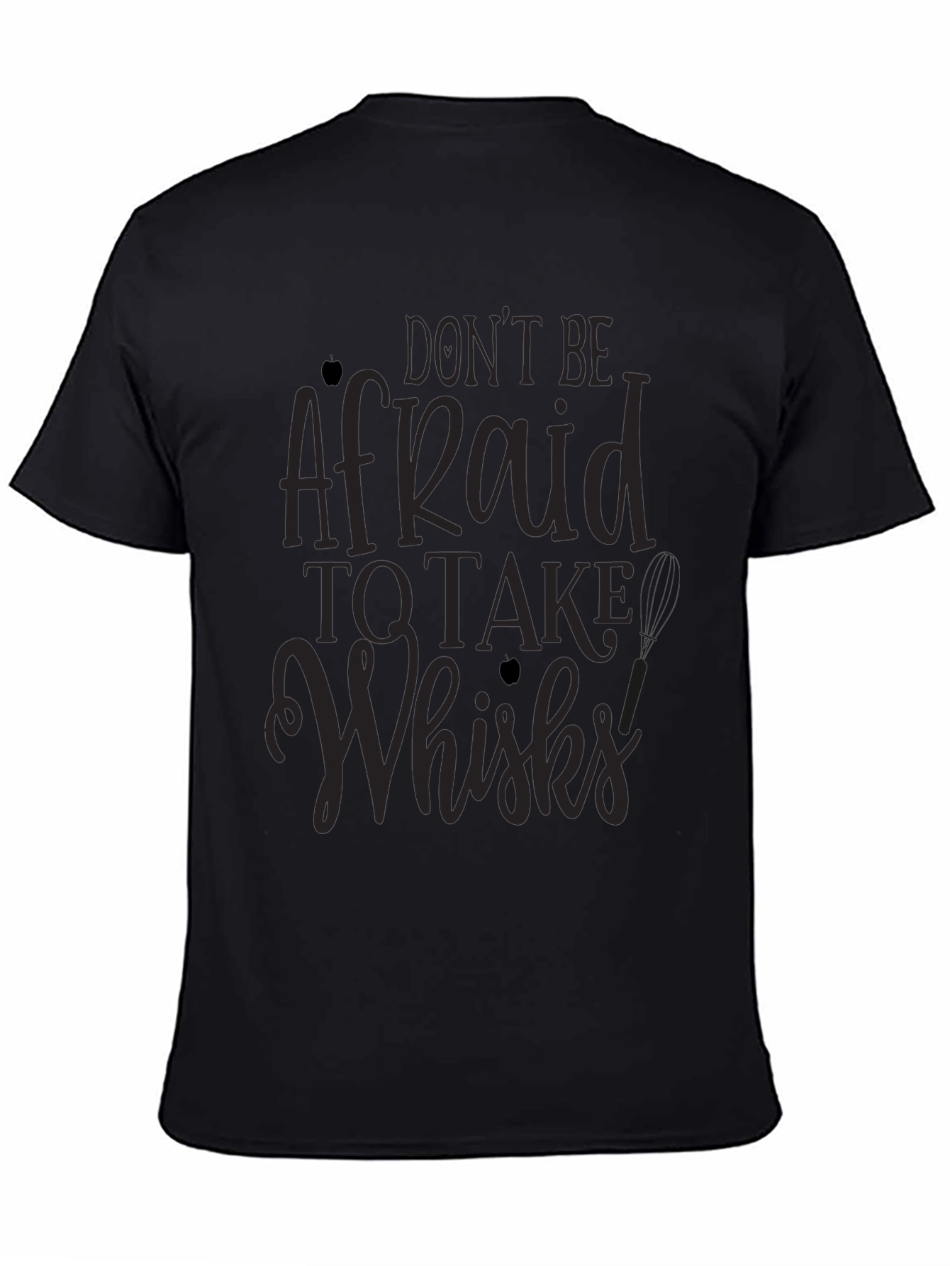 Dont Be Afraid to Take Whisks T-Shirt