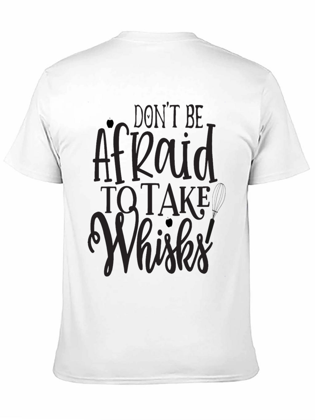 Dont Be Afraid to Take Whisks T-Shirt