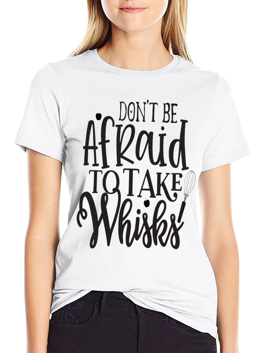 Dont Be Afraid to Take Whisks T-Shirt