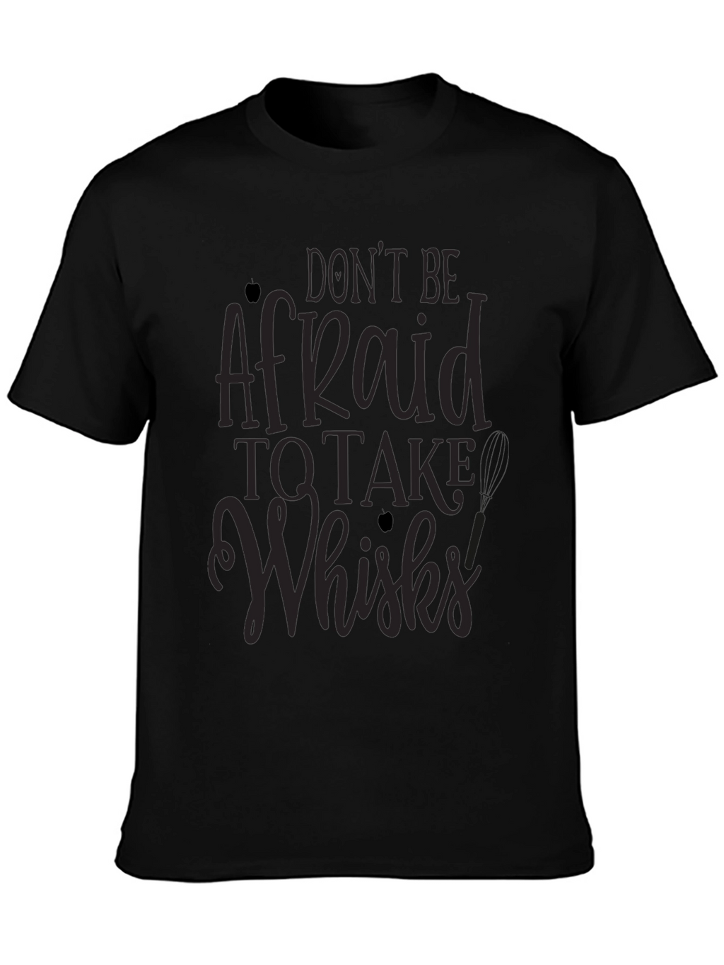 Dont Be Afraid to Take Whisks T-Shirt