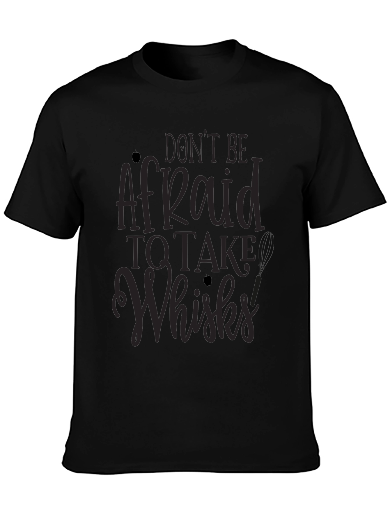 Dont Be Afraid to Take Whisks T-Shirt