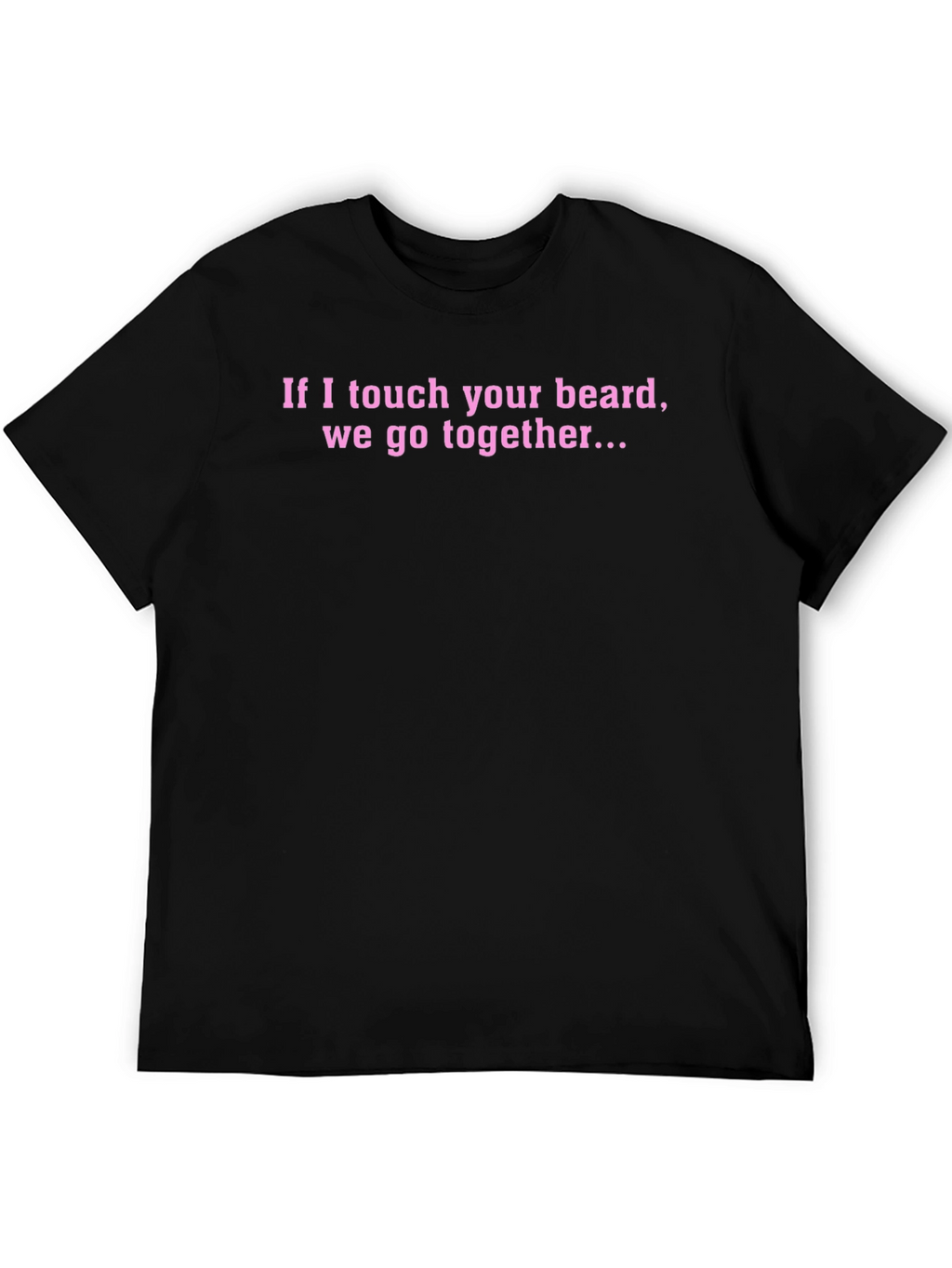 Funny Beard T-Shirt - If I Touch Your Beard...