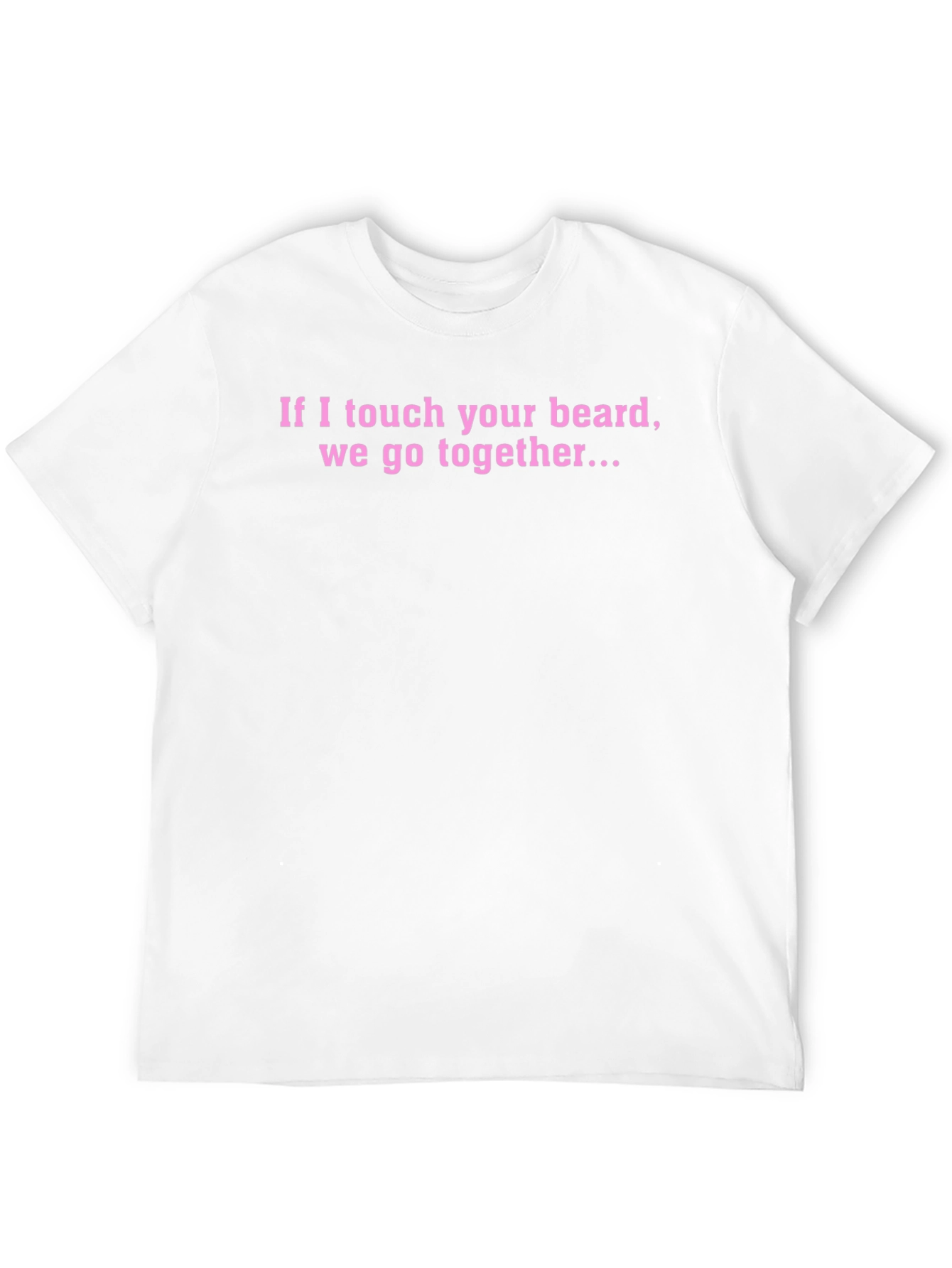 Funny Beard T-Shirt - If I Touch Your Beard...