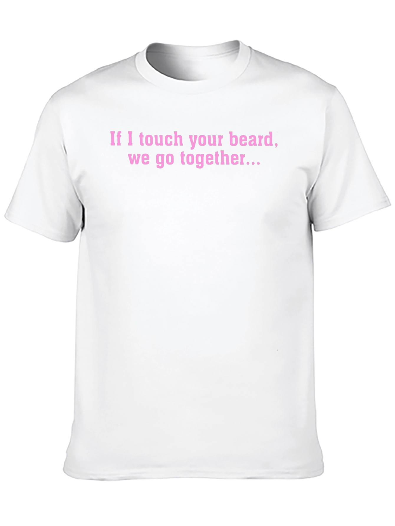 Funny Beard T-Shirt - If I Touch Your Beard...